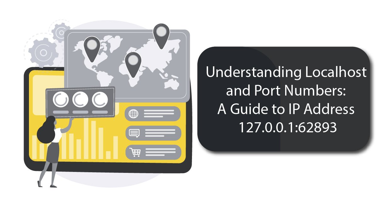 Understanding Localhost and Port Numbers: A Guide to IP Address 127.0.0.1:62893